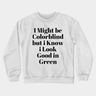 i might be colorblind but i know i look good in green Crewneck Sweatshirt